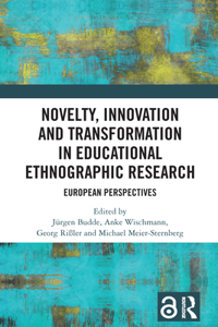 Novelty, Innovation and Transformation in Educational Ethnographic Research: European Perspectives