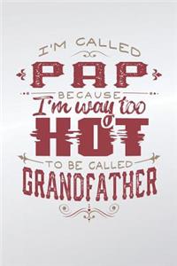 I'm Called Pap Because I'm Way Too Hot To Be Called Grandfather