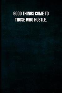 Good things come to those who hustle.