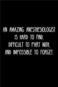 An Amazing Anesthesiologist is hard to find, difficult to part with, and impossible to forget.