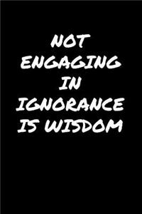 Not Engaging In Ignorance Is Wisdom���