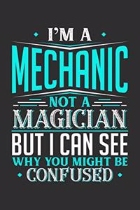 I'm A Mechanic Not A Magician But I can See Why You Might Be Confused: 100 page Weekly 6 x 9 journal to jot down your ideas and notes