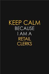 Keep Calm Because I Am A Retail Clerks