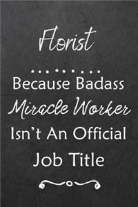 Florist Because Bad Ass Miracle Worker Isn't An Official Job Title