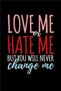 Love Me Or Hate Me But You Will Never Change Me