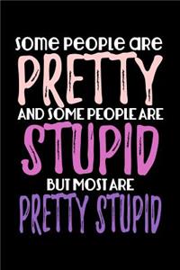 Some People Are Pretty And Some People Are Stupid But Most Are Pretty Stupid