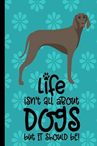 Life Isn't All About Dogs But It Should Be