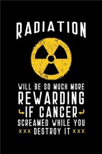 Radiation Will Be So Much More Rewarding If Cancer Screamed While You Destroy It