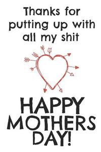 Thanks for Putting Up with All My Shit Happy Mothers Day!