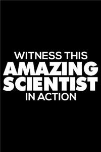 Witness This Amazing Scientist in Action: Funny Writing Notebook, Journal for Work, Daily Diary, 6x9 Ruled, Planner, Organizer for Scientists