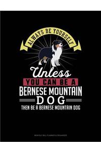 Always Be Yourself Unless You Can Be a Bernese Mountain Dog Then Be a Bernese Mountain Dog