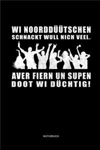 Wi Noorddüütschen schnackt wull nich veel. Aver Fiern un Supen doot wi düchtig! Notizbuch