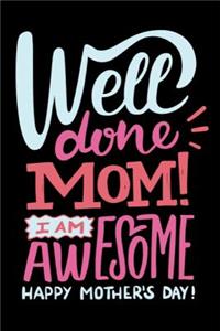 Well Done Mom I Am Awesome Happy Mother's Day