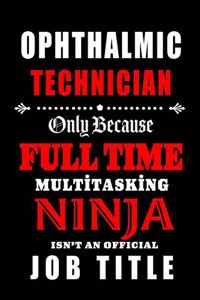 Ophthalmic Technician-Only Because Full Time Multitasking Ninja Isn't An Official Job Title
