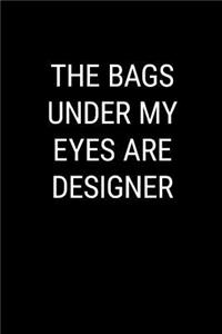 The Bags Under My Eyes Are Designer