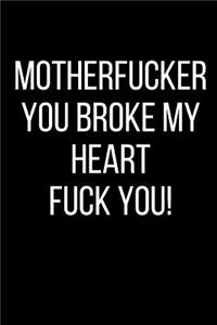 Motherfucker You Broke My Heart Fuck You!