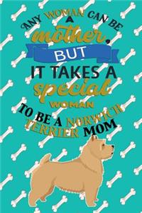 Any Woman Can Be A Mother, But It Takes A Special Woman To Be A Norwich Terrier Mom