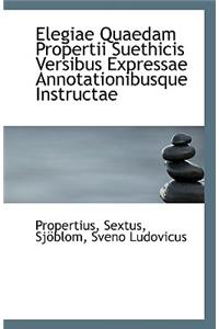Elegiae Quaedam Propertii Suethicis Versibus Expressae Annotationibusque Instructae