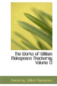 The Works of William Makepeace Thackeray Volume 13