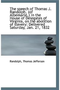 The Speech of Thomas J. Randolph, (of Albemarle, ) in the House of Delegates of Virginia, on the Abol
