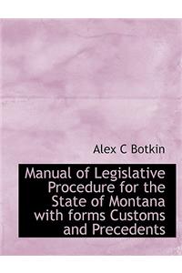 Manual of Legislative Procedure for the State of Montana with Forms Customs and Precedents