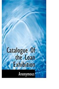 Catalogue of the Loan Exhibition
