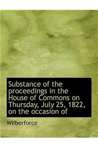 Substance of the Proceedings in the House of Commons on Thursday, July 25, 1822, on the Occasion of