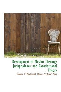 Development of Muslim Theology Jurisprudence and Constitutional Theory