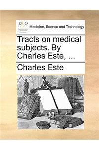 Tracts on Medical Subjects. by Charles Este, ...