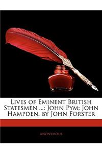Lives of Eminent British Statesmen ...: John Pym; John Hampden. by John Forster