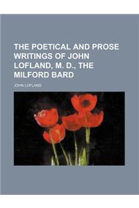 The Poetical and Prose Writings of John Lofland, M. D., the Milford Bard