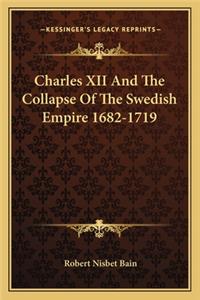 Charles XII and the Collapse of the Swedish Empire 1682-1719