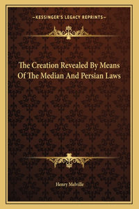 The Creation Revealed by Means of the Median and Persian Laws