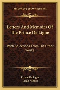 Letters and Memoirs of the Prince de Ligne: With Selections from His Other Works