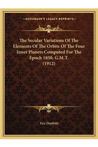 The Secular Variations Of The Elements Of The Orbits Of The Four Inner Planets Computed For The Epoch 1850, G.M.T. (1912)