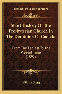 Short History Of The Presbyterian Church In The Dominion Of Canada