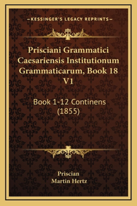 Prisciani Grammatici Caesariensis Institutionum Grammaticarum, Book 18 V1