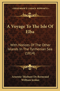 A Voyage To The Isle Of Elba: With Notices Of The Other Islands In The Tyrrhenian Sea (1814)