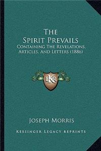 Spirit Prevails: Containing The Revelations, Articles, And Letters (1886)