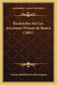 Recherches Sur Les Anciennes Prisons de Rouen (1861)