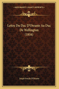 Lettre Du Duc D'Otrante Au Duc De Wellington (1816)