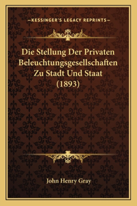 Stellung Der Privaten Beleuchtungsgesellschaften Zu Stadt Und Staat (1893)