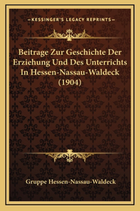 Beitrage Zur Geschichte Der Erziehung Und Des Unterrichts In Hessen-Nassau-Waldeck (1904)