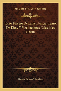 Tomo Tercero De La Penitencia, Temor De Dios, Y Meditaciones Celestiales (1680)