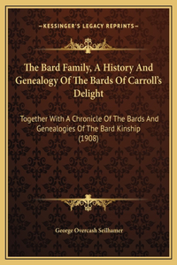The Bard Family, A History And Genealogy Of The Bards Of Carroll's Delight