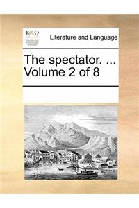 The Spectator. ... Volume 2 of 8
