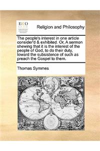 The people's interest in one article consider'd & exhibited. Or, A sermon shewing that it is the interest of the people of God, to do their duty, toward the subsistence of such as preach the Gospel to them.