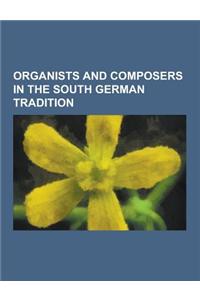 Organists and Composers in the South German Tradition