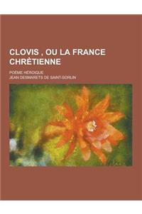 Clovis, Ou La France Chretienne; Poeme Heroique