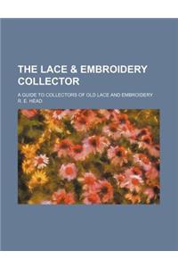 The Lace & Embroidery Collector; A Guide to Collectors of Old Lace and Embroidery